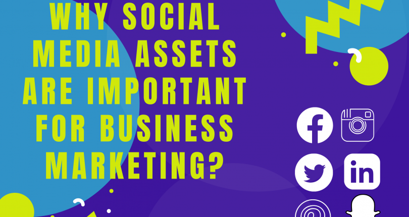 Why Social Media Assets Are Important for Business Marketing?