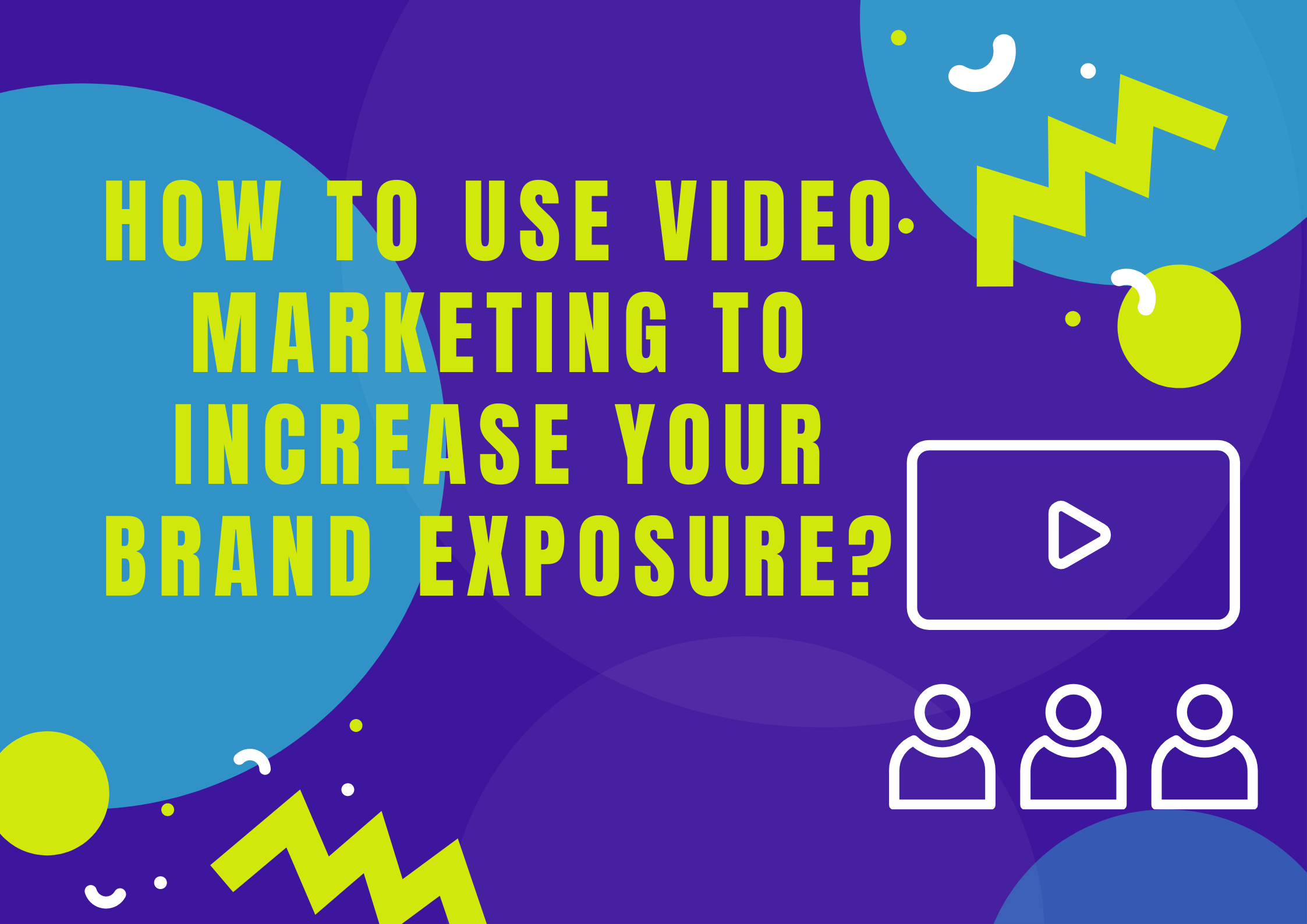 How to use video marketing to increase your brand exposure?