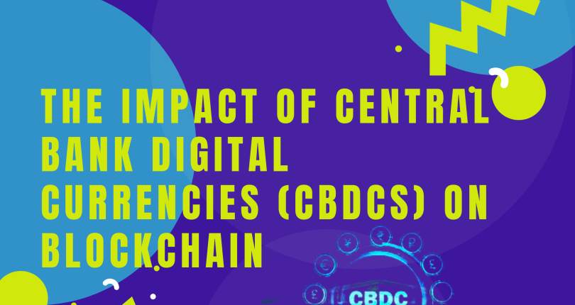 The impact of central bank digital currencies (CBDCs) on blockchain