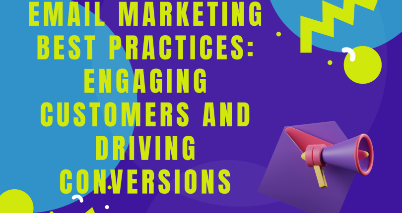 Email Marketing Best Practices: Engaging Customers and Driving Conversions
