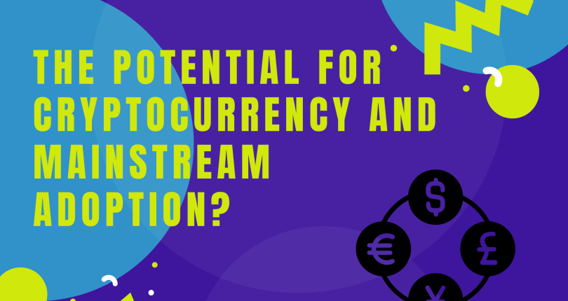 The potential for cryptocurrency and mainstream adoption