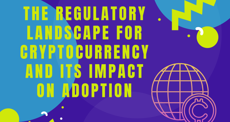 The regulatory landscape for cryptocurrency and its impact on adoption